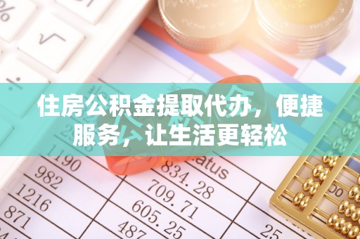 爱辉住房公积金提取代办，便捷服务，让生活更轻松