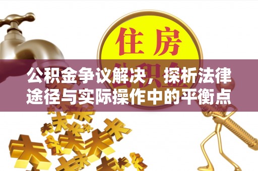 爱辉公积金争议解决，探析法律途径与实际操作中的平衡点
