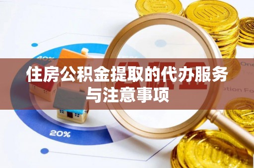 爱辉住房公积金提取的代办服务与注意事项
