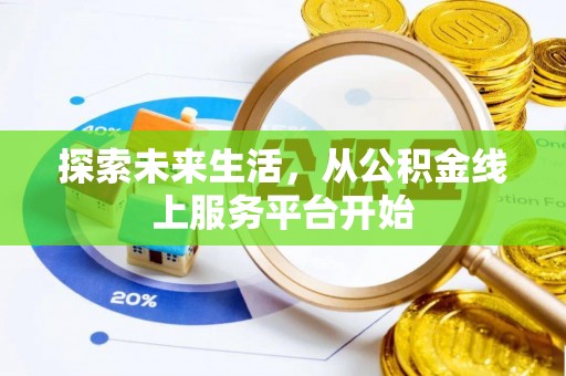 爱辉探索未来生活，从公积金线上服务平台开始