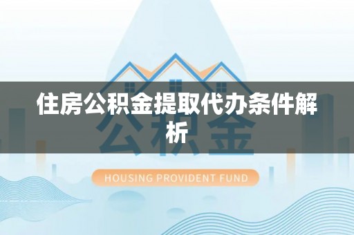 爱辉住房公积金提取代办条件解析