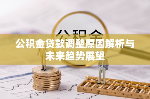 爱辉公积金贷款调整原因解析与未来趋势展望
