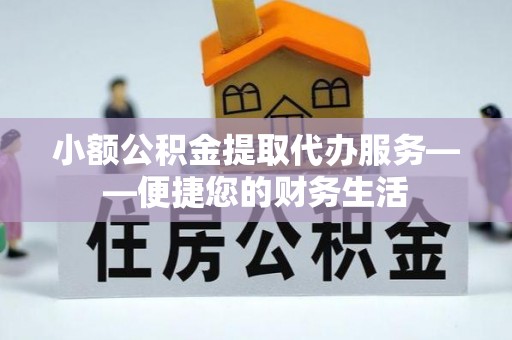 爱辉小额公积金提取代办服务——便捷您的财务生活