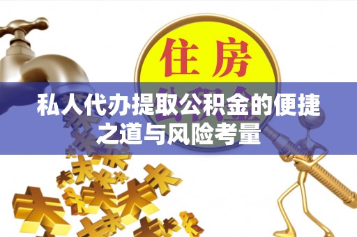 爱辉私人代办提取公积金的便捷之道与风险考量