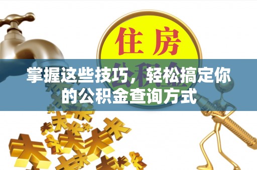 爱辉掌握这些技巧，轻松搞定你的公积金查询方式