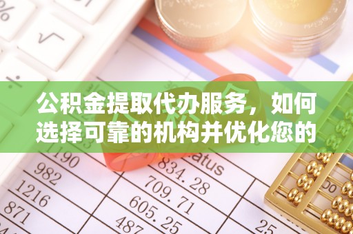 爱辉公积金提取代办服务，如何选择可靠的机构并优化您的财务规划