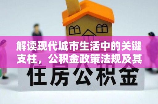 爱辉解读现代城市生活中的关键支柱，公积金政策法规及其深远影响