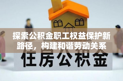 爱辉探索公积金职工权益保护新路径，构建和谐劳动关系