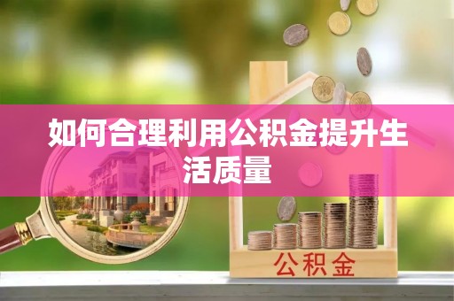 爱辉如何合理利用公积金提升生活质量