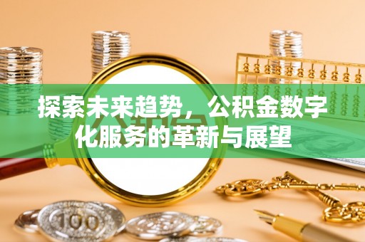 爱辉探索未来趋势，公积金数字化服务的革新与展望