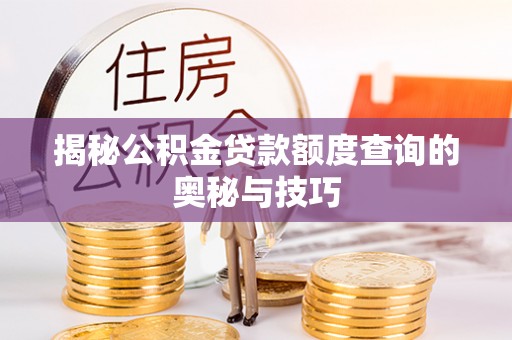 爱辉揭秘公积金贷款额度查询的奥秘与技巧