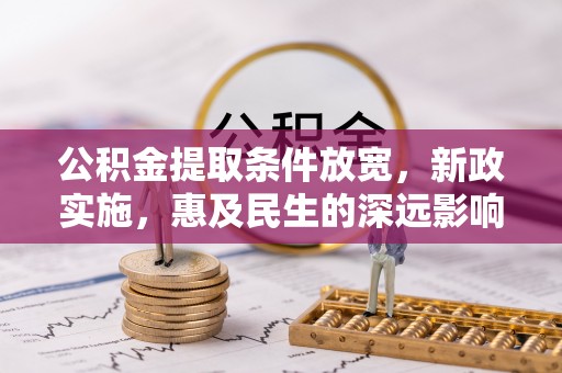 爱辉公积金提取条件放宽，新政实施，惠及民生的深远影响