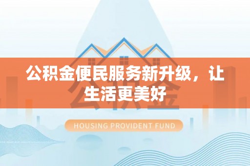爱辉公积金便民服务新升级，让生活更美好