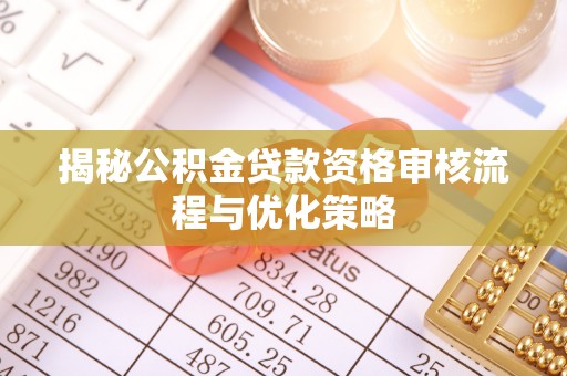 爱辉揭秘公积金贷款资格审核流程与优化策略