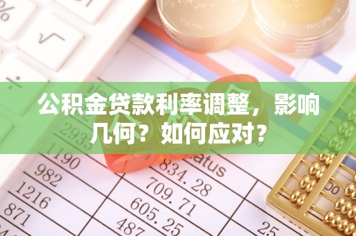 爱辉公积金贷款利率调整，影响几何？如何应对？