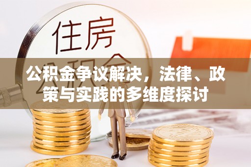 爱辉公积金争议解决，法律、政策与实践的多维度探讨