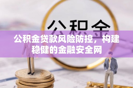 爱辉公积金贷款风险防控，构建稳健的金融安全网